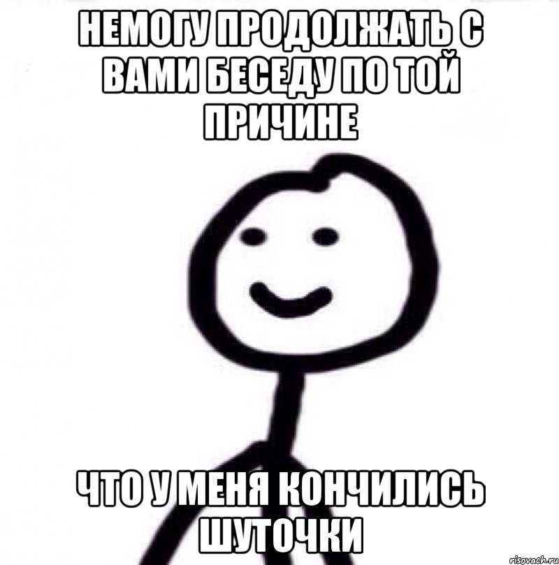 Немогу продолжать с вами беседу по той причине что у меня кончились шуточки, Мем Теребонька (Диб Хлебушек)