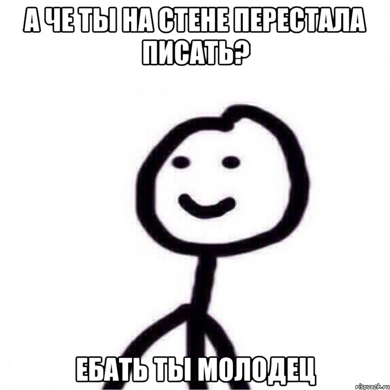 А че ты на стене перестала писать? Ебать ты молодец, Мем Теребонька (Диб Хлебушек)