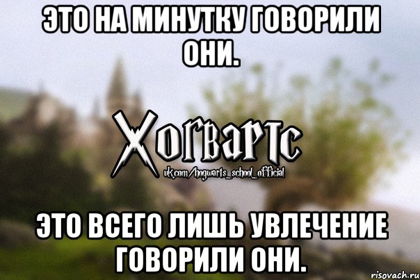 Это на минутку говорили они. Это всего лишь увлечение говорили они., Мем Хогвартс