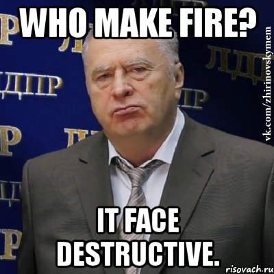 Who make fire? It face destructive., Мем Хватит это терпеть (Жириновский)