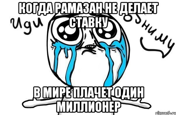 Когда рамазан не делает ставку В мире плачет один миллионер, Мем Иди обниму