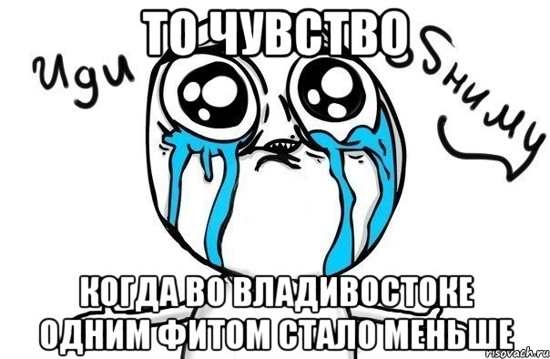 то чувство когда во Владивостоке одним фитом стало меньше, Мем Иди обниму