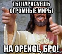 Ты нарисуешь огромные миры на OpenGL, бро!, Мем Иисус