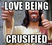 Love being Crusified, Мем Иисус