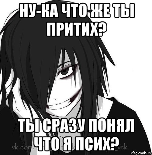 Ну-ка что же ты притих? Ты сразу понял что я псих?, Мем Jeff the killer