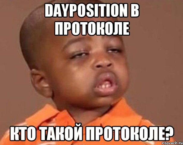 DayPosition в протоколе кто такой протоколе?, Мем  Какой пацан (негритенок)