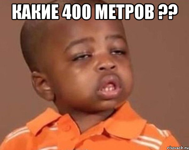 какие 400 метров ?? , Мем  Какой пацан (негритенок)