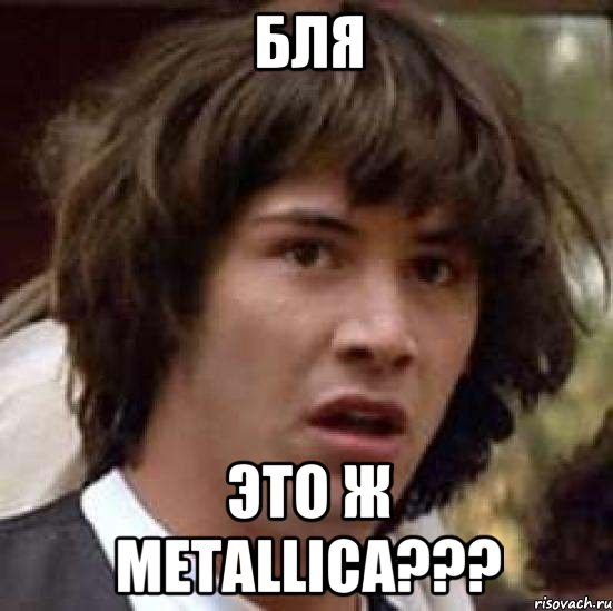 бля это ж Metallica???, Мем А что если (Киану Ривз)