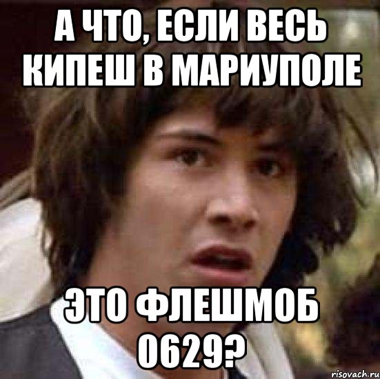 а что, если весь кипеш в мариуполе это флешмоб 0629?, Мем А что если (Киану Ривз)