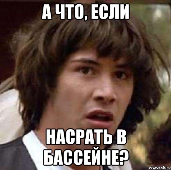 А что, если насрать в бассейне?, Мем А что если (Киану Ривз)