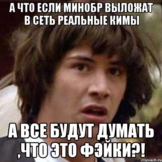 А что если МинОбр выложат в сеть реальные КИМы А все будут думать ,что это фэйки?!, Мем А что если (Киану Ривз)