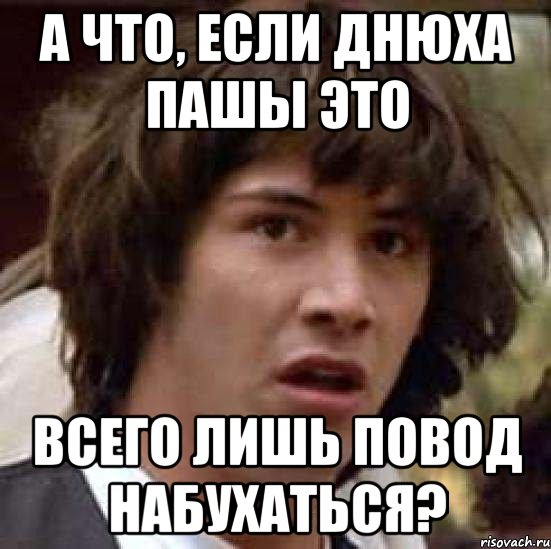 А что, если днюха Пашы это всего лишь повод набухаться?, Мем А что если (Киану Ривз)