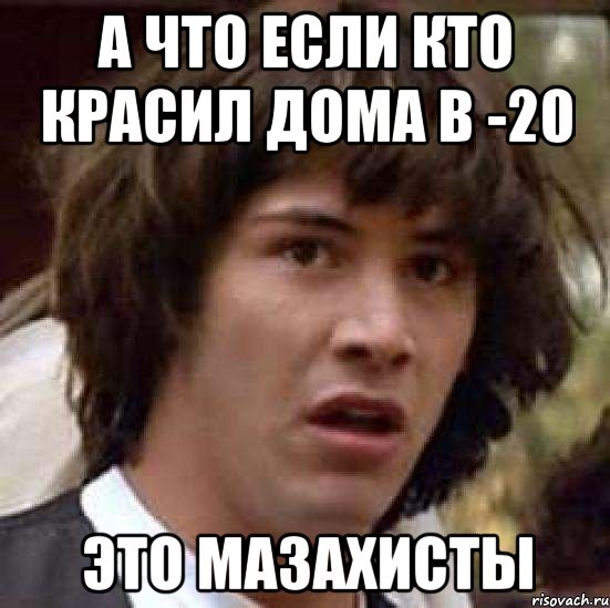 а что если кто красил дома в -20 это мазахисты, Мем А что если (Киану Ривз)