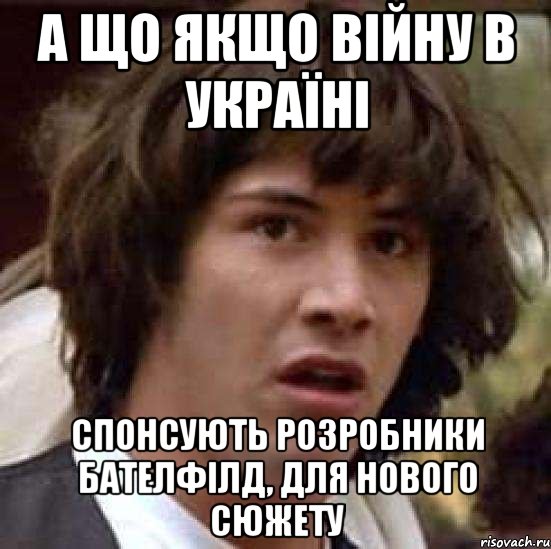 А що якщо війну в україні спонсують розробники Бателфілд, для нового сюжету, Мем А что если (Киану Ривз)