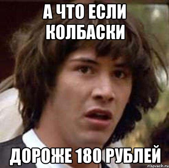 А что если колбаски дороже 180 рублей, Мем А что если (Киану Ривз)