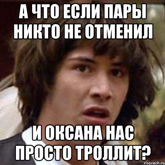 А что если пары никто не отменил и Оксана нас просто троллит?, Мем А что если (Киану Ривз)