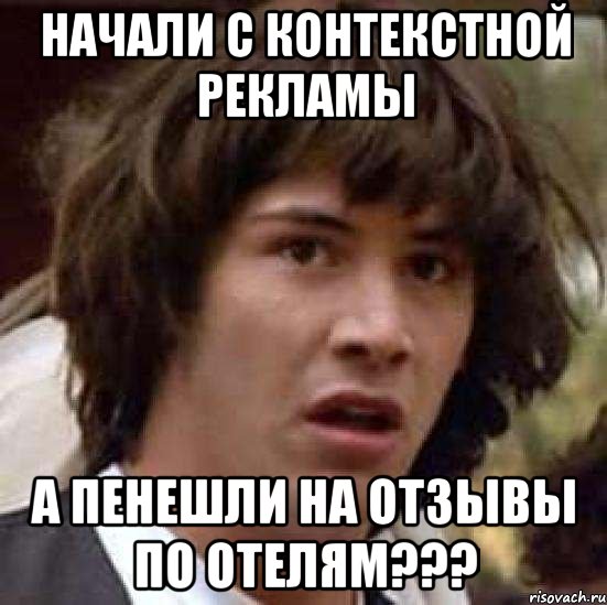 Начали с контекстной рекламы А пенешли на отзывы по отелям???, Мем А что если (Киану Ривз)