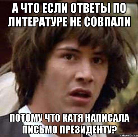 а что если ответы по литературе не совпали потому что катя написала письмо президенту?, Мем А что если (Киану Ривз)