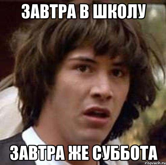 Завтра в школу Завтра же суббота, Мем А что если (Киану Ривз)