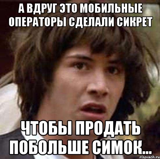 А вдруг это мобильные операторы сделали сикрет Чтобы продать побольше симок..., Мем А что если (Киану Ривз)