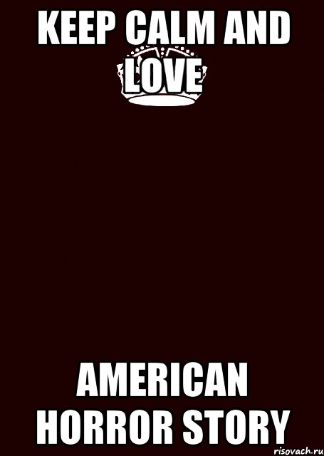 KEEP CALM AND LOVE AMERICAN HORROR STORY