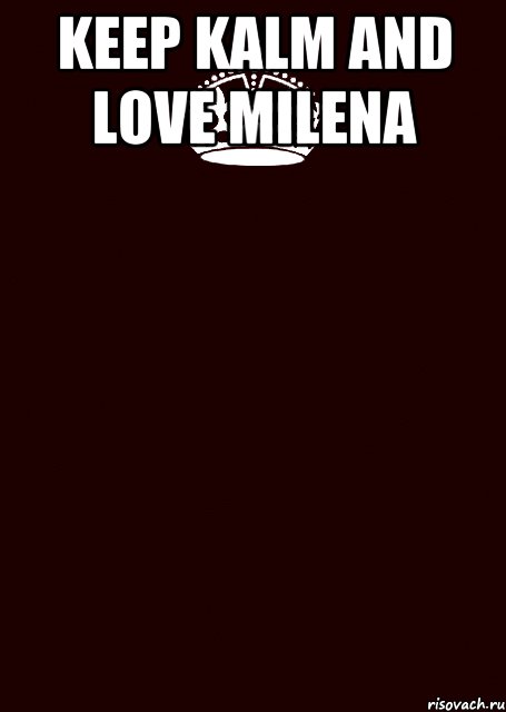 Keep kalm and love Milena 