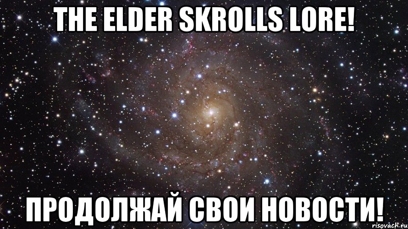 The elder skrolls lore! Продолжай свои новости!, Мем  Космос (офигенно)