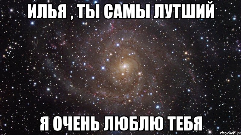 Илья , ты самы лутший я очень люблю тебя, Мем  Космос (офигенно)