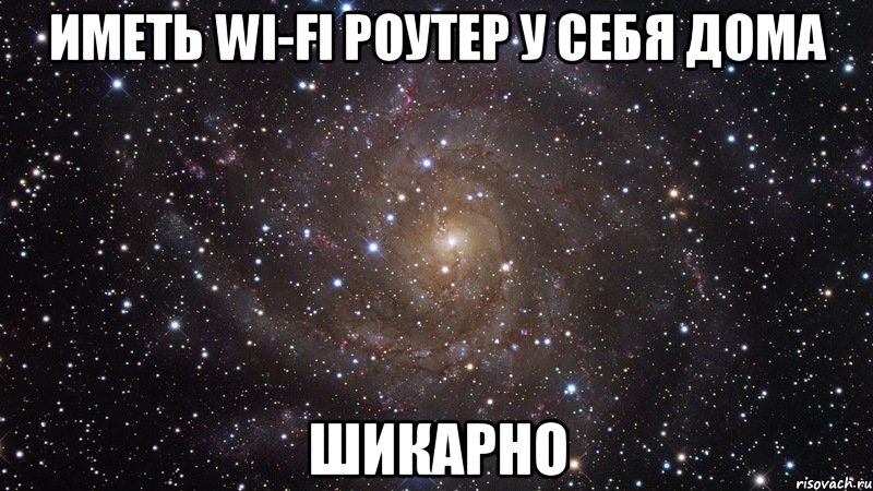 Иметь Wi-Fi роутер у себя дома шикарно, Мем  Космос (офигенно)