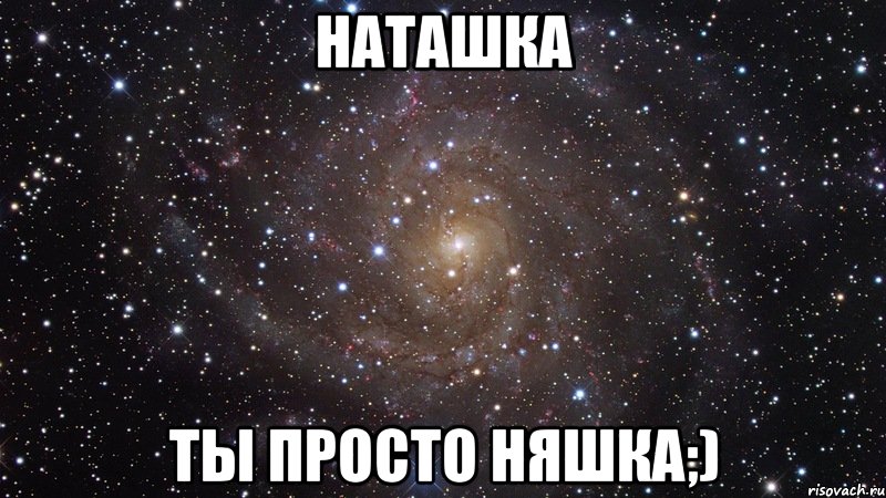 Наташка Ты просто Няшка;), Мем  Космос (офигенно)