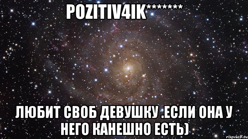 PoZiTiV4ik******* Любит своб девушку .если она у него канешно есть), Мем  Космос (офигенно)