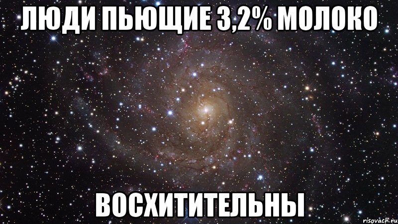 ЛЮДИ ПЬЮЩИЕ 3,2% МОЛОКО ВОСХИТИТЕЛЬНЫ, Мем  Космос (офигенно)