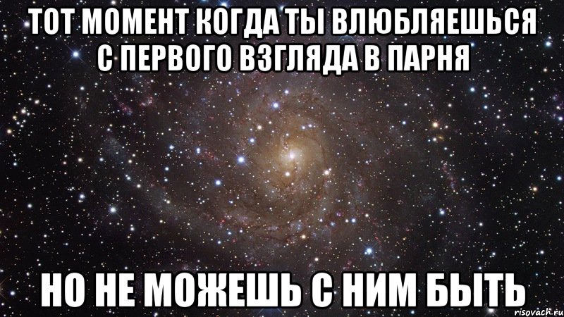 Тот момент когда ты влюбляешься с первого взгляда в парня но не можешь с ним быть, Мем  Космос (офигенно)