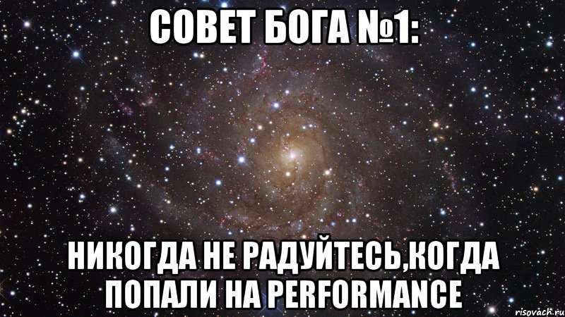 совет бога №1: Никогда не радуйтесь,когда попали на Performance, Мем  Космос (офигенно)