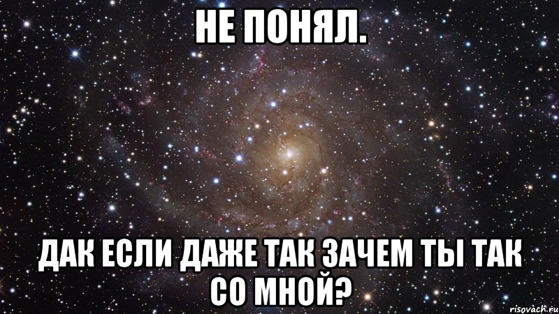 Не понял. Дак если даже так зачем ты так со мной?, Мем  Космос (офигенно)