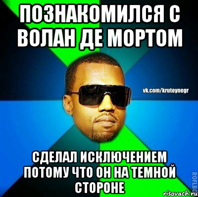 ПОЗНАКОМИЛСЯ С ВОЛАН ДЕ МОРТОМ СДЕЛАЛ ИСКЛЮЧЕНИЕМ ПОТОМУ ЧТО ОН НА ТЕМНОЙ СТОРОНЕ, Мем  Крутой негр