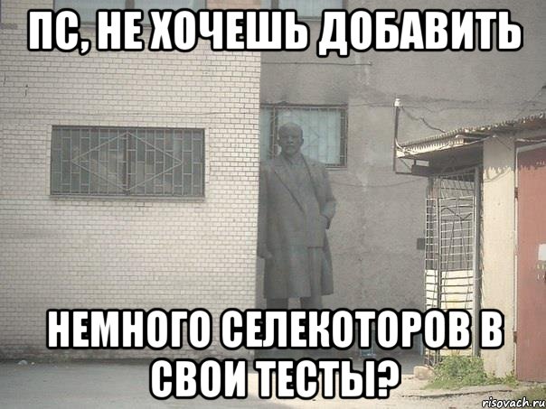 пс, не хочешь добавить немного селекоторов в свои тесты?, Мем  Ленин за углом (пс, парень)