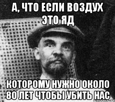 А, что если воздух это яд Которому нужно около 80 лет чтобы убить нас, Мем   Ленин удивлен