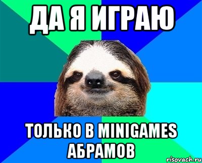 да я играю только в minigames Абрамов, Мем Ленивец