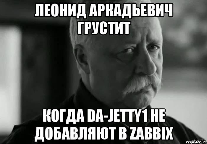 Леонид Аркадьевич грустит Когда da-jetty1 не добавляют в Zabbix, Мем Не расстраивай Леонида Аркадьевича