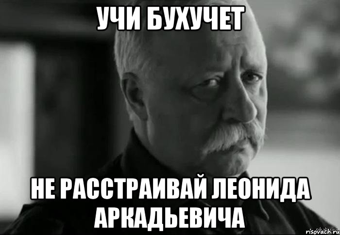 учи бухучет не расстраивай леонида аркадьевича, Мем Не расстраивай Леонида Аркадьевича