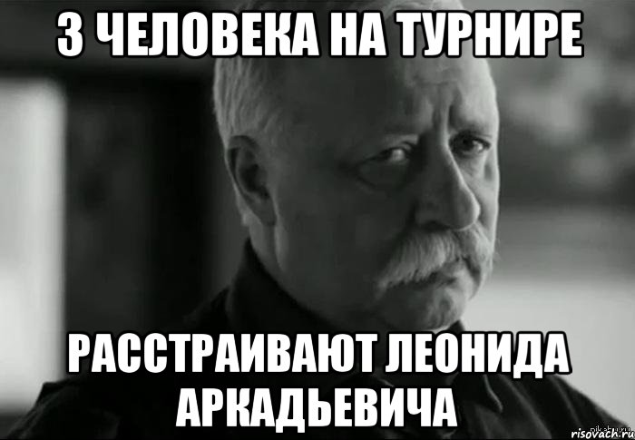 3 человека на турнире РАССТРАИВАЮТ ЛЕОНИДА АРКАДЬЕВИЧА, Мем Не расстраивай Леонида Аркадьевича