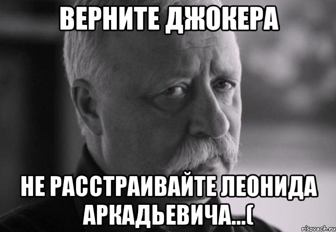 ВЕРНИТЕ ДЖОКЕРА НЕ РАССТРАИВАЙТЕ Леонида Аркадьевича...(, Мем Не расстраивай Леонида Аркадьевича