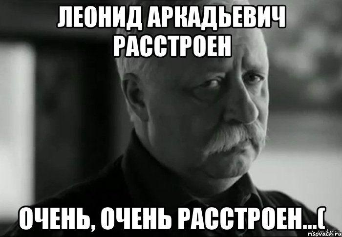 Леонид Аркадьевич расстроен Очень, очень расстроен...(, Мем Не расстраивай Леонида Аркадьевича