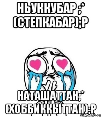 Ньуккубар ;* (степкабар);р Наташаттан;* (хоббиккыттан);р, Мем Влюбленный