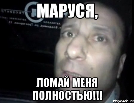 Маруся, ломай меня полностью!!!, Мем Ломай меня полностью