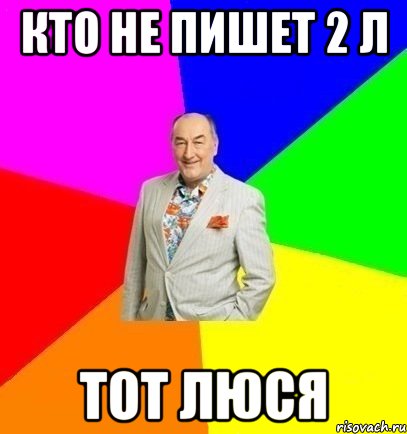 кто не пишет 2 л тот люся