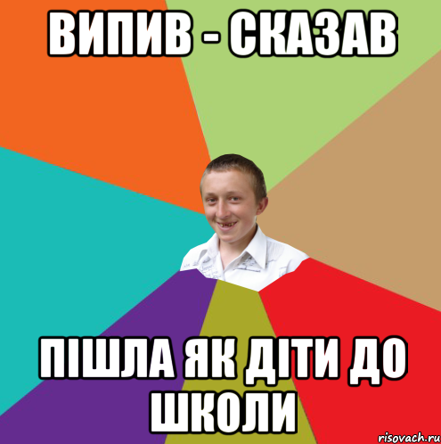 випив - сказав пішла як діти до школи, Мем  малый паца