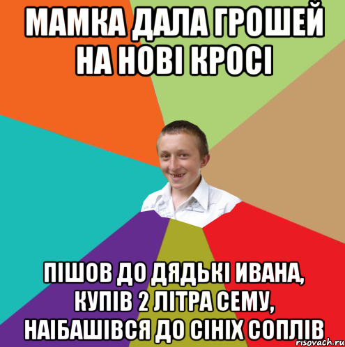 Мамка дала грошей на нові кросі пішов до дядькі ивана, купів 2 літра сему, наібашівся до сініх соплів, Мем  малый паца