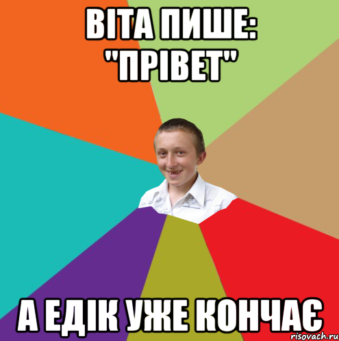 Віта пише: "Прівет" А Едік уже кончає, Мем  малый паца